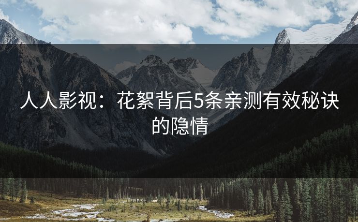 人人影视：花絮背后5条亲测有效秘诀的隐情